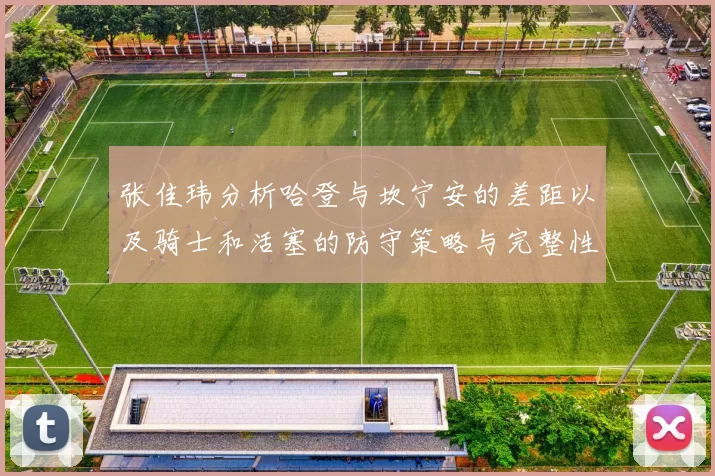 张佳玮分析哈登与坎宁安的差距以及骑士和活塞的防守策略与完整性