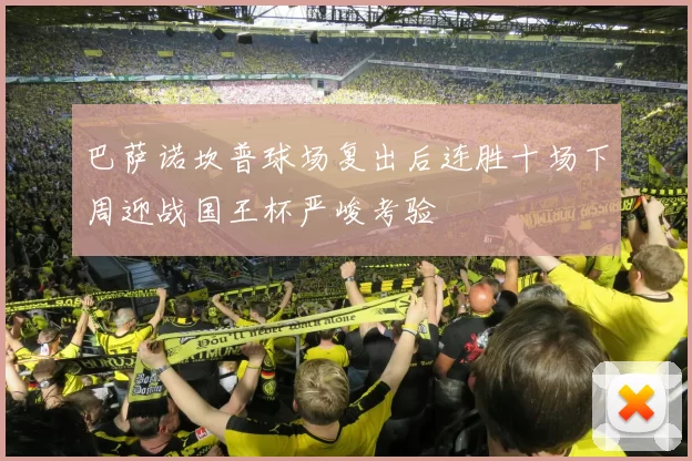 巴萨诺坎普球场复出后连胜十场下周迎战国王杯严峻考验